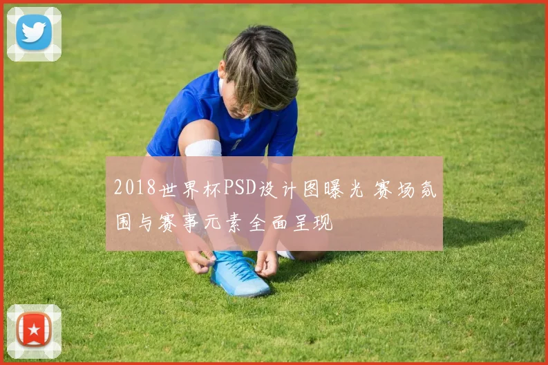 2018世界杯PSD设计图曝光 赛场氛围与赛事元素全面呈现