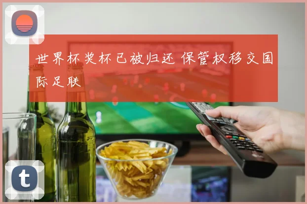 世界杯奖杯已被归还 保管权移交国际足联