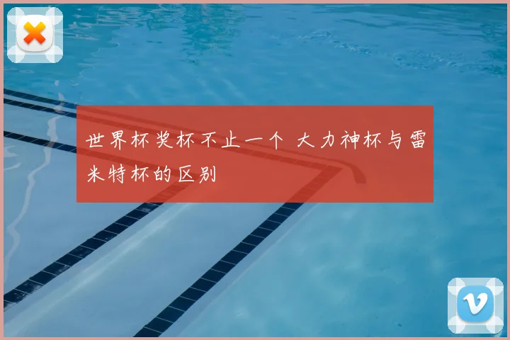 世界杯奖杯不止一个 大力神杯与雷米特杯的区别