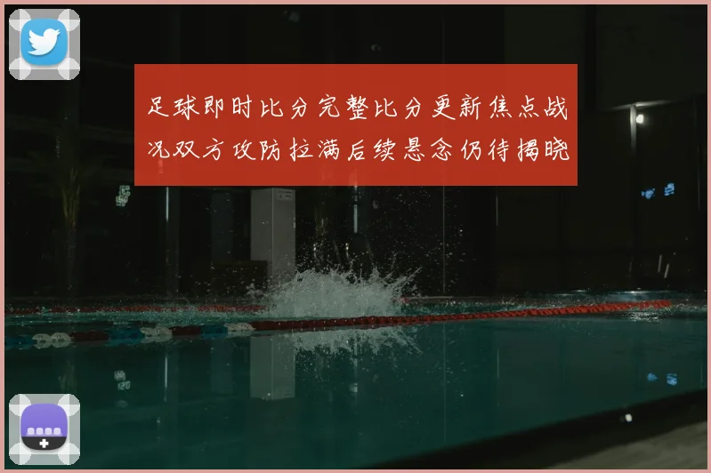 足球即时比分完整比分更新焦点战况双方攻防拉满后续悬念仍待揭晓