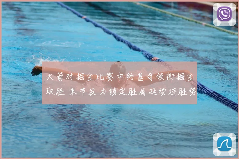 火箭对掘金比赛中约基奇领衔掘金取胜 末节发力锁定胜局延续连胜势头